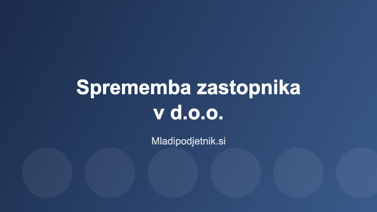 Sprememba zastopnika v d.o.o. Sprememba zastopnika v d.o.o.